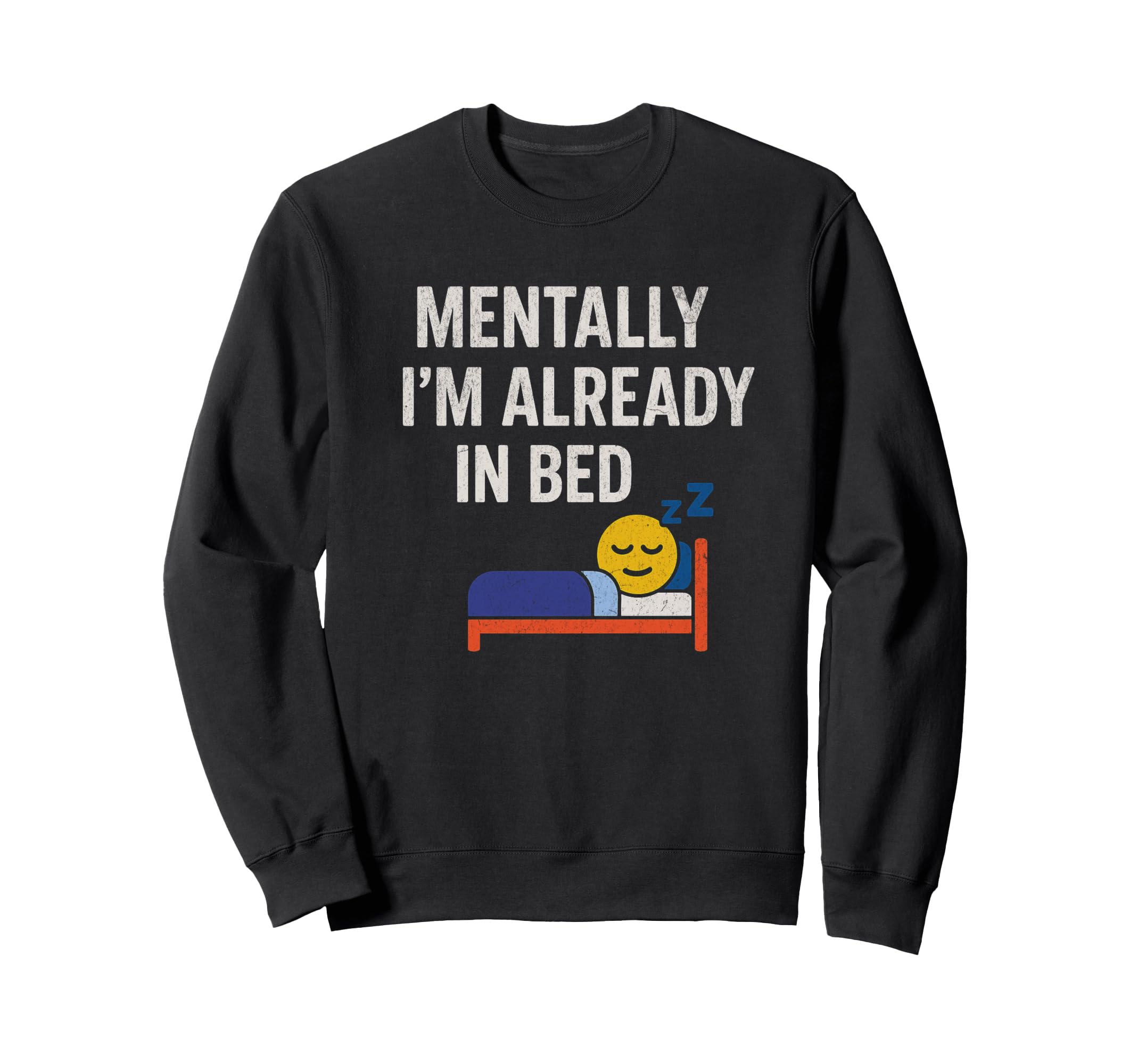 Mentally Im Already Bed Funny Tired Sweatshirt - Novelty Apparel Men Women - T-Shirt, Sweatshirt, Hoodie