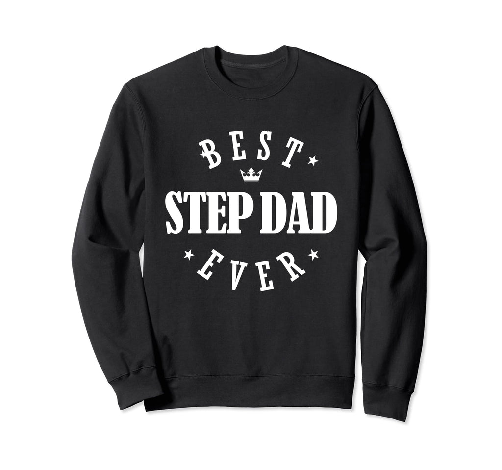 Best Step Dad Ever Step Dad Sweatshirt - Casual Everyday Wear Men Women - T-Shirt, Sweatshirt, Hoodie