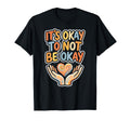 Its Okay To Not Be Okay Mental Health Self T-Shirt - Graphic Print Unisex - T-Shirt, Sweatshirt, Hoodie