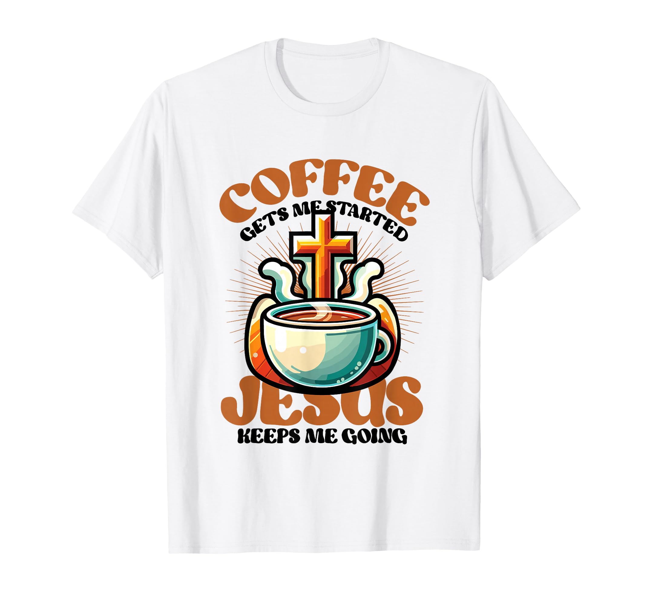 Coffee Gets Me Started Jesus Keeps Me T-Shirt - Streetwear Style Men Women - T-Shirt, Sweatshirt, Hoodie