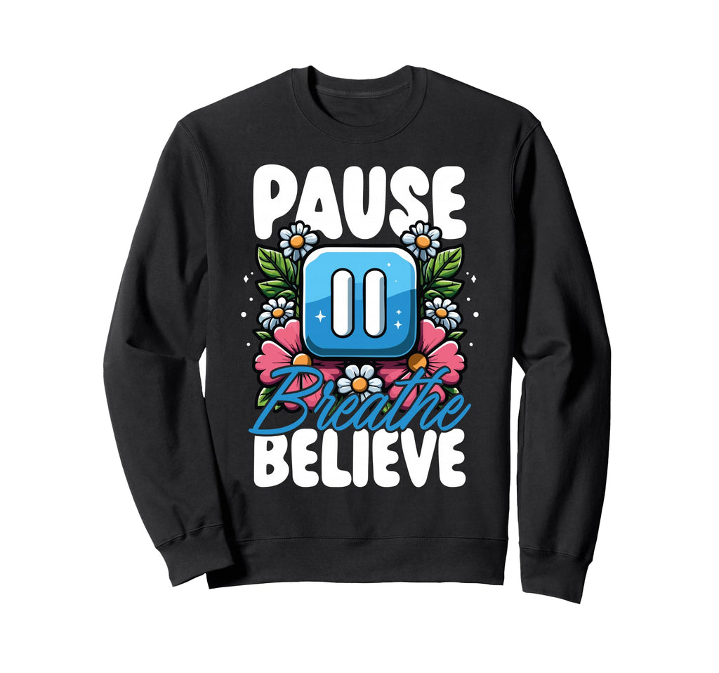 Pause Breathe Believe Floral Sweatshirt - Graphic Print Men Women - T-Shirt, Sweatshirt, Hoodie