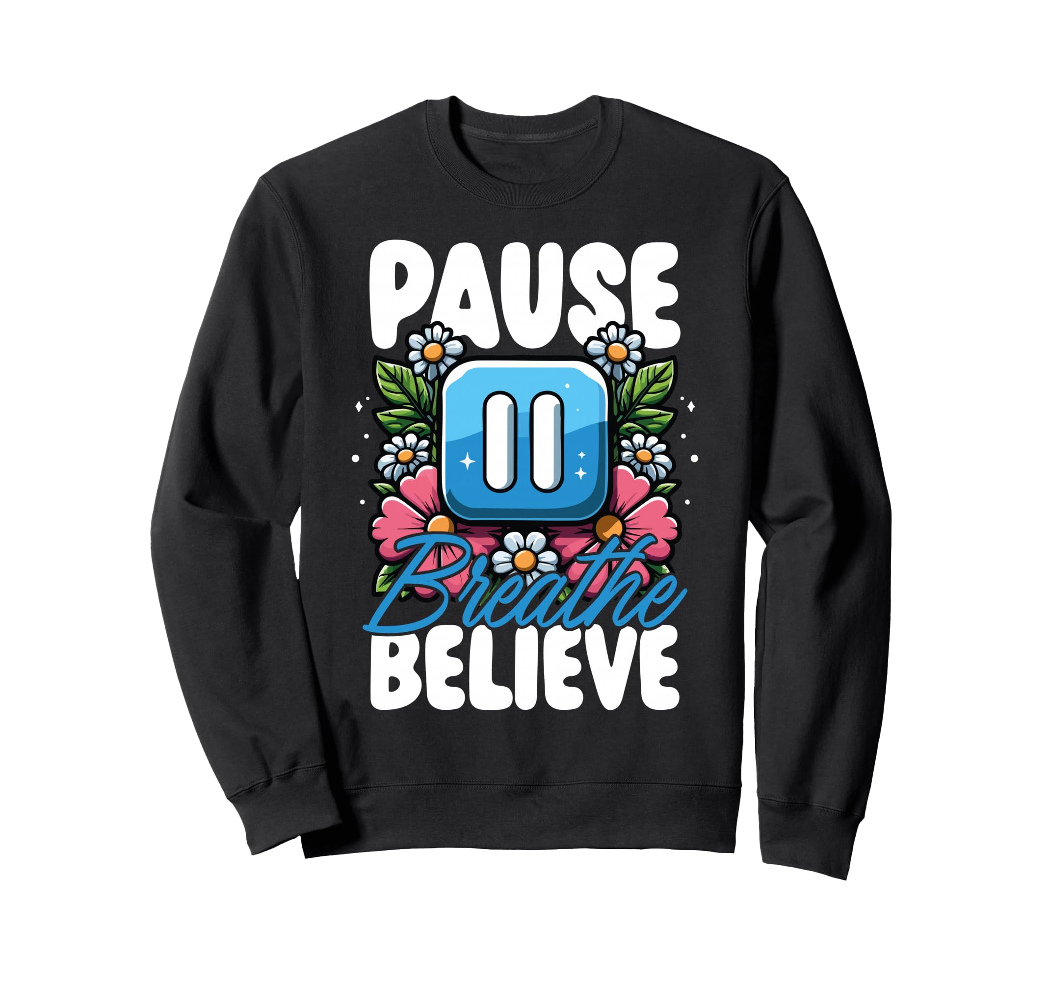 Pause Breathe Believe Floral Sweatshirt - Graphic Print Men Women - T-Shirt, Sweatshirt, Hoodie