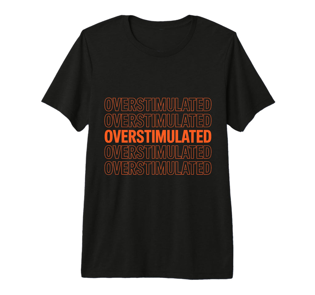 Neurodiverse Overstimulated Mental T-Shirt - Fun Novelty Design Men Women - T-Shirt, Sweatshirt, Hoodie