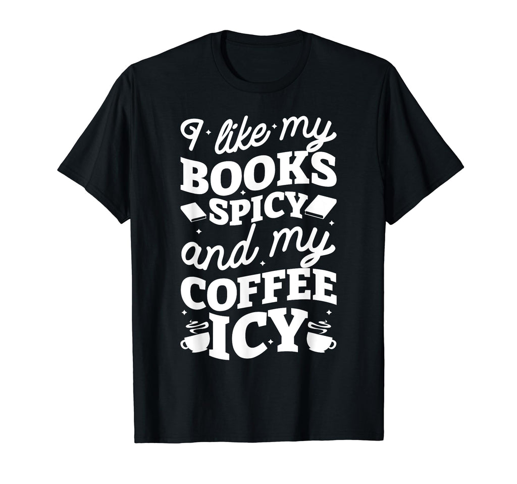 I Like My Books Spicy And My Coffee Icy T-Shirt - Graphic Print Unisex - T-Shirt, Sweatshirt, Hoodie