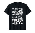 I Like My Books Spicy And My Coffee Icy T-Shirt - Graphic Print Unisex - T-Shirt, Sweatshirt, Hoodie