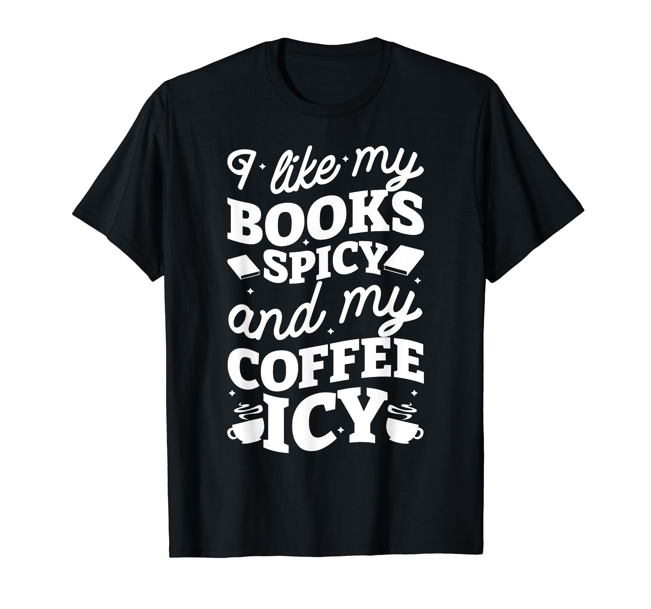 I Like My Books Spicy And My Coffee Icy T-Shirt - Graphic Print Unisex - T-Shirt, Sweatshirt, Hoodie