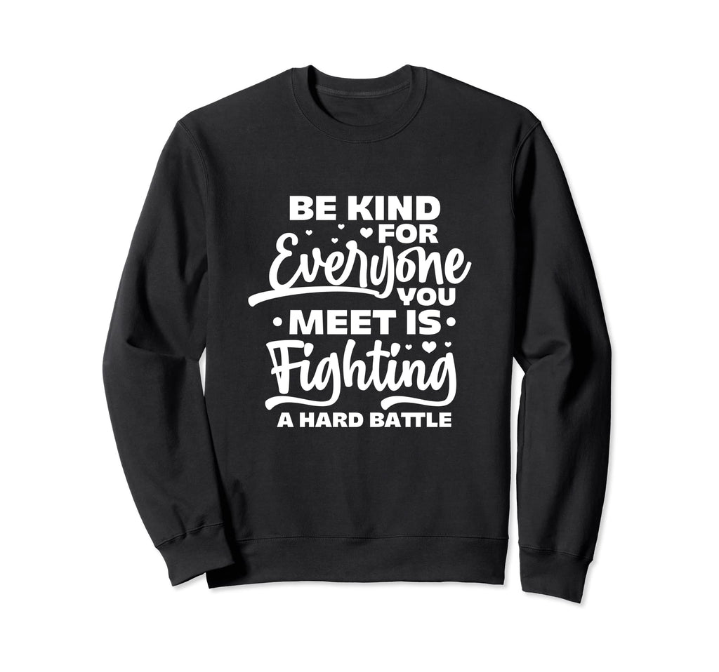 Be Kind Everyone You Meet Is Sweatshirt - Streetwear Style for Adults - T-Shirt, Sweatshirt, Hoodie