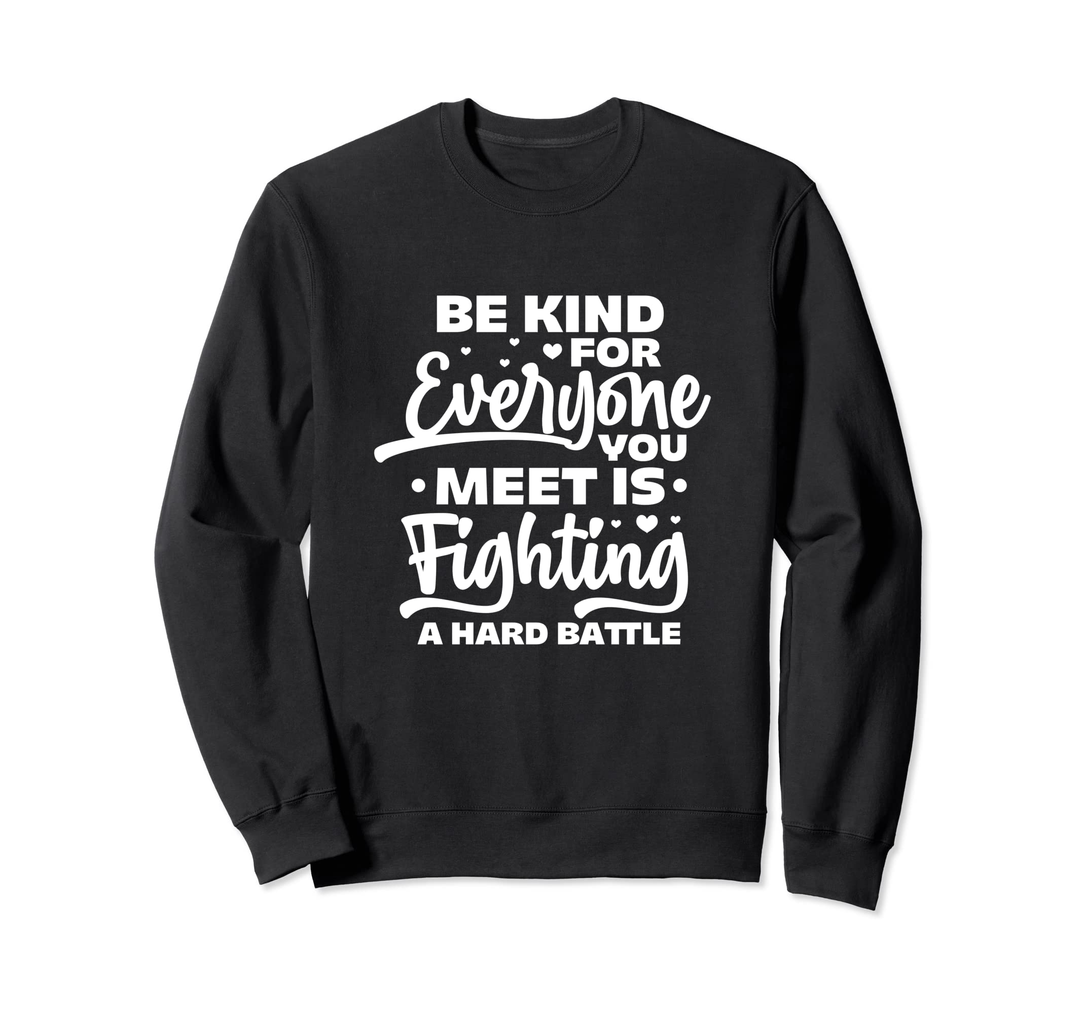 Be Kind Everyone You Meet Is Sweatshirt - Streetwear Style for Adults - T-Shirt, Sweatshirt, Hoodie