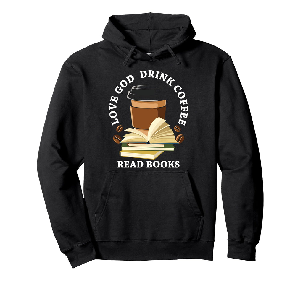 Love God Drink Coffee Read Books Funny Hoodie - Custom Art Print Unisex - T-Shirt, Sweatshirt, Hoodie