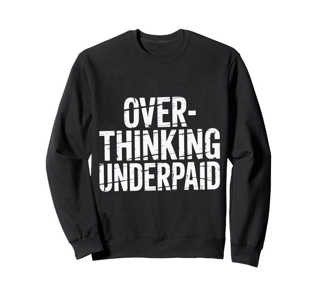 Overthinking Underpaid Employee Sweatshirt - Custom Art Print Men Women - T-Shirt, Sweatshirt, Hoodie