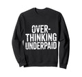 Overthinking Underpaid Employee Sweatshirt - Custom Art Print Men Women - T-Shirt, Sweatshirt, Hoodie