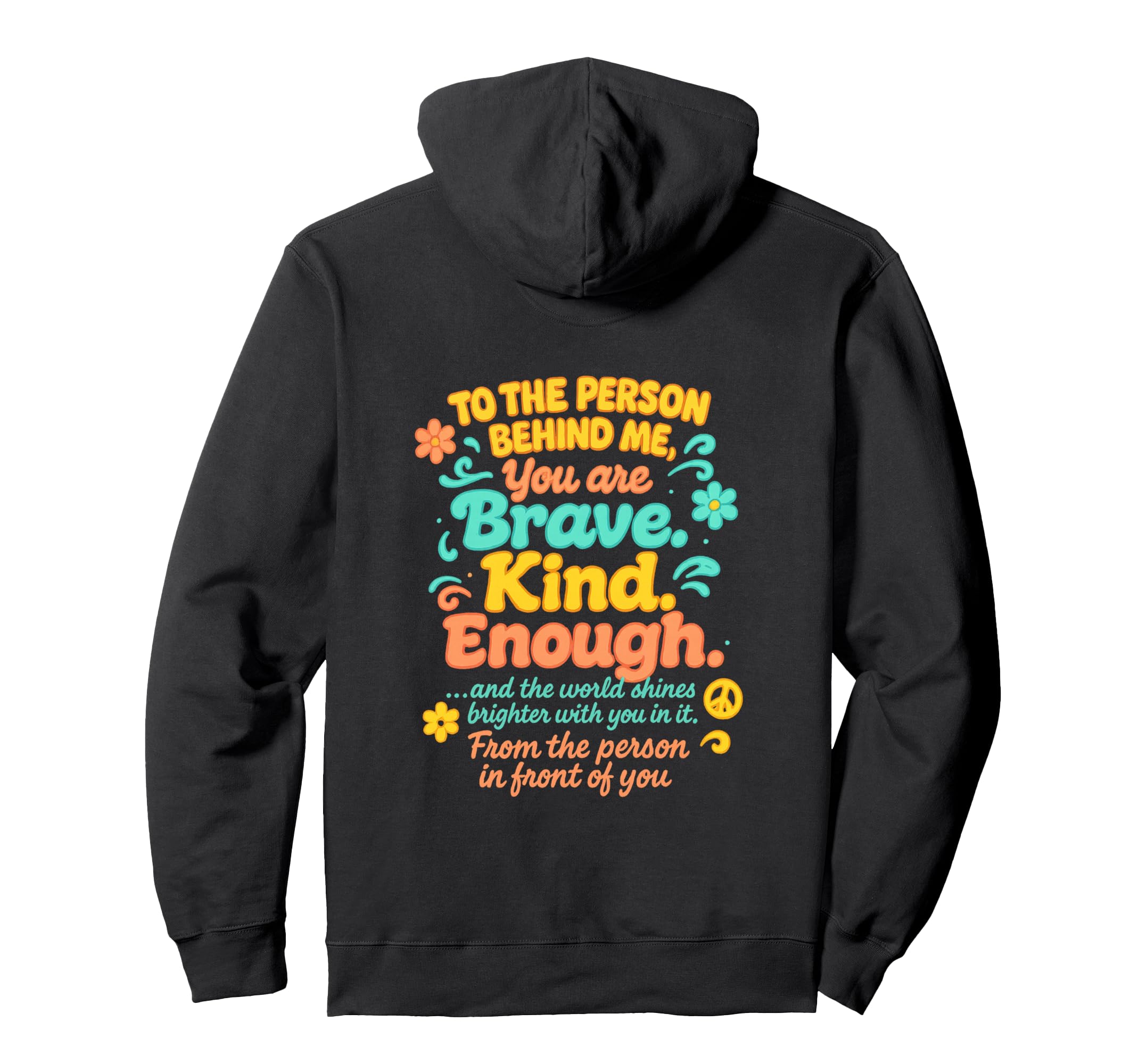 Dear Person Behind Me You Are Brave Kind Hoodie - Custom Art Print Unisex - T-Shirt, Sweatshirt, Hoodie