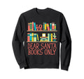 Dear Santa Books Only Sweatshirt - Casual Everyday Wear for Adults - T-Shirt, Sweatshirt, Hoodie