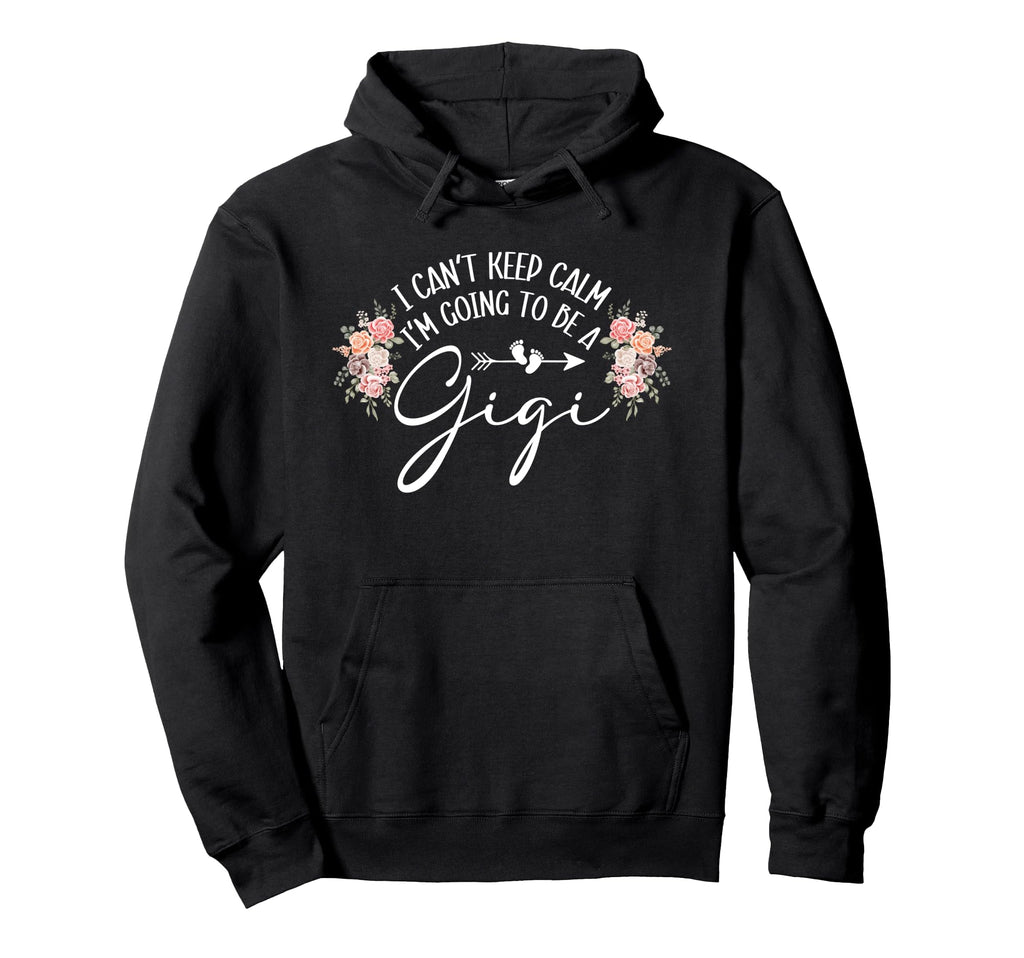 I Cant Keep Calm Im Going To Be Gigi Hoodie - Graphic Print Unisex - T-Shirt, Sweatshirt, Hoodie