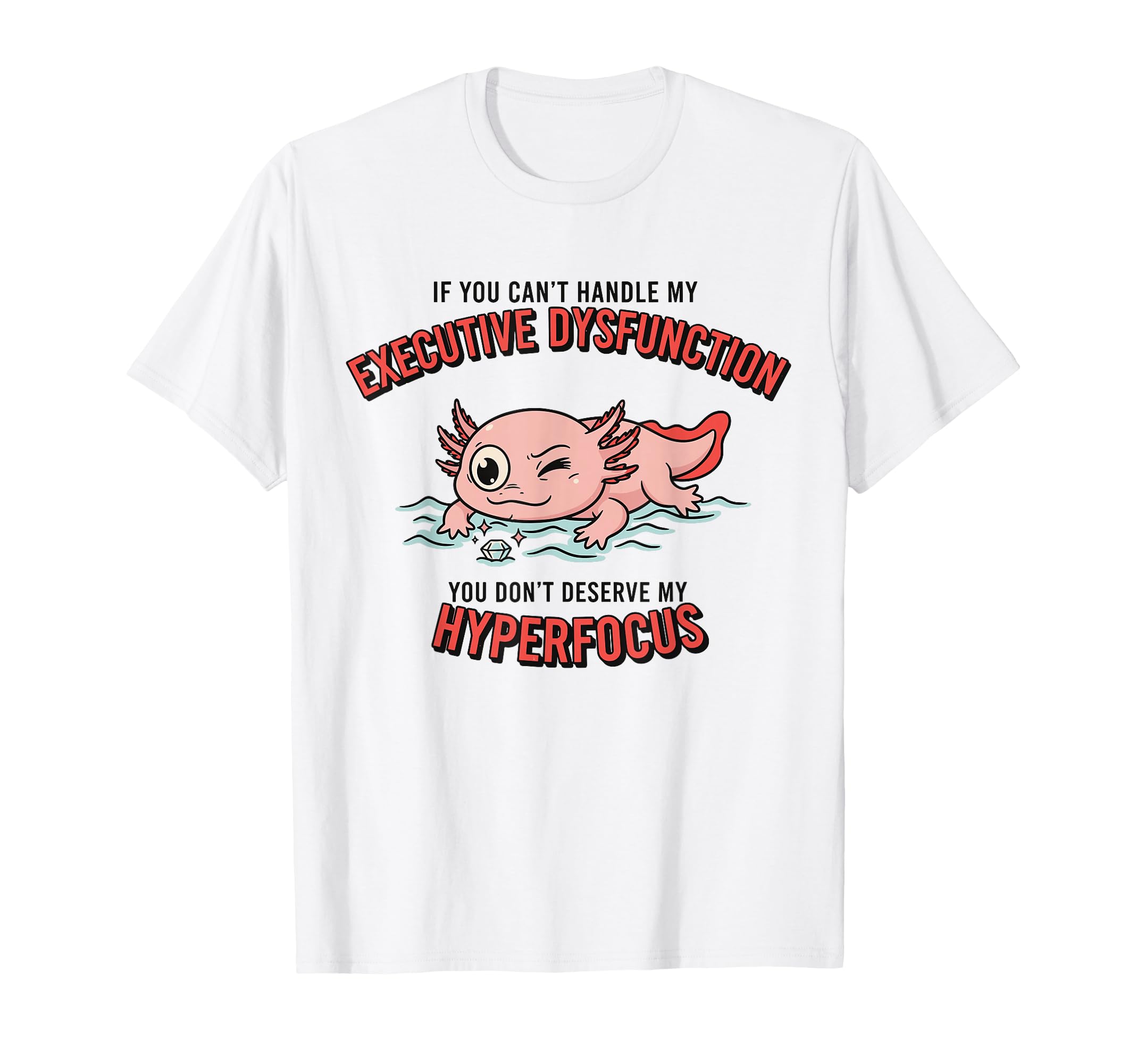 Axolotl Adhd Executive Dysfunction T-Shirt - Streetwear Style for Adults - T-Shirt, Sweatshirt, Hoodie