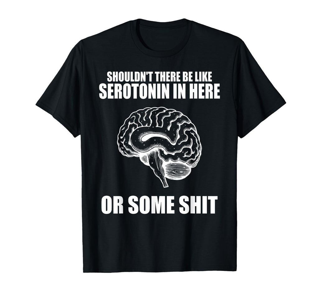 Shouldnt There Be Like Serotonin T-Shirt - Aesthetic Graphic for Adults - T-Shirt, Sweatshirt, Hoodie