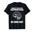Shouldnt There Be Like Serotonin T-Shirt - Aesthetic Graphic for Adults - T-Shirt, Sweatshirt, Hoodie