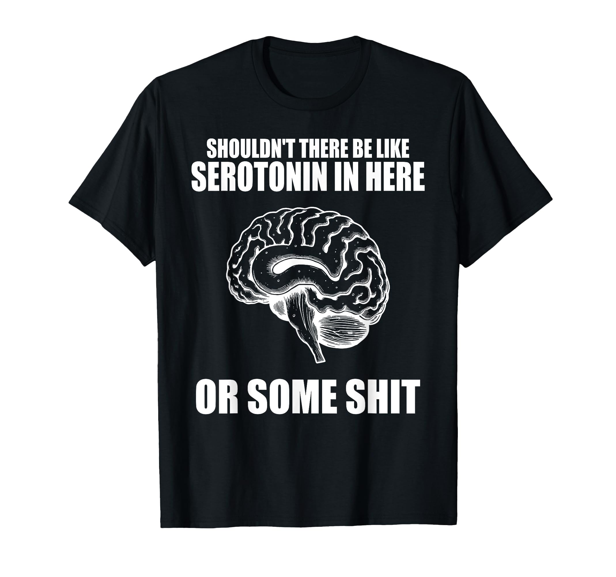 Shouldnt There Be Like Serotonin T-Shirt - Aesthetic Graphic for Adults - T-Shirt, Sweatshirt, Hoodie