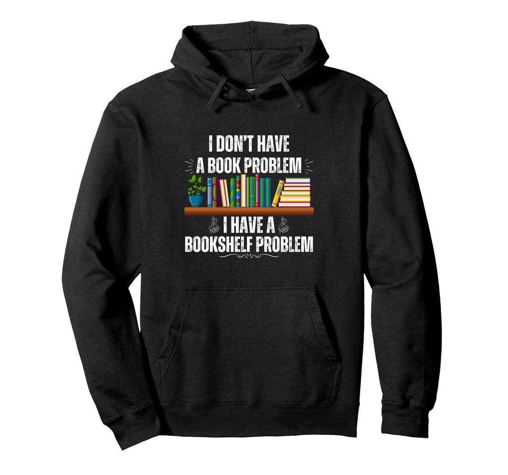 I Dont Have Book Problem Funny Bookshelf Hoodie - Streetwear Style Unisex - T-Shirt, Sweatshirt, Hoodie