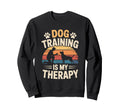 Dog Training Is My Therapy Animal Sweatshirt - Streetwear Style Unisex - T-Shirt, Sweatshirt, Hoodie