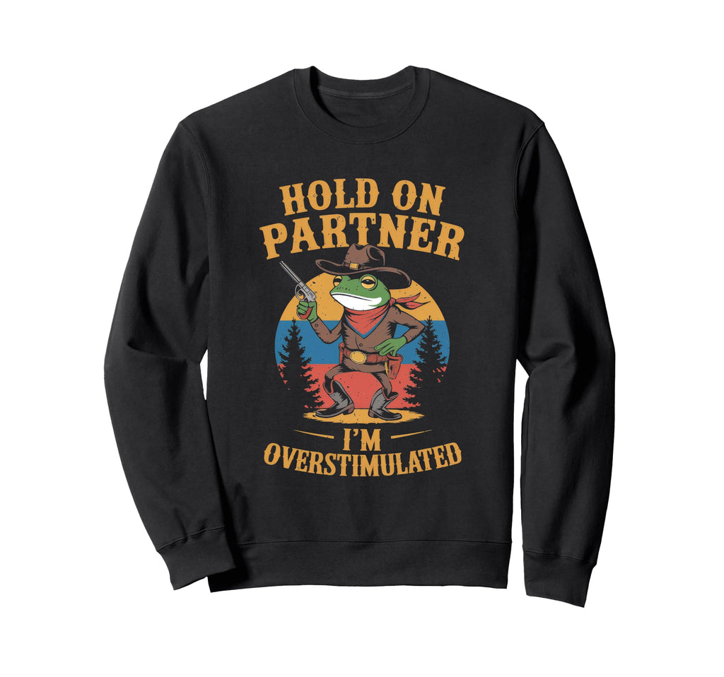 Hold Partner Im Overstimulated Sweatshirt - Custom Art Print for Adults - T-Shirt, Sweatshirt, Hoodie