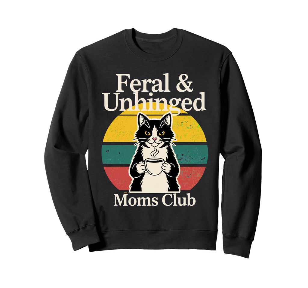 Feral Unhinged Moms Club Cat Sweatshirt - Casual Everyday Wear for Adults - T-Shirt, Sweatshirt, Hoodie
