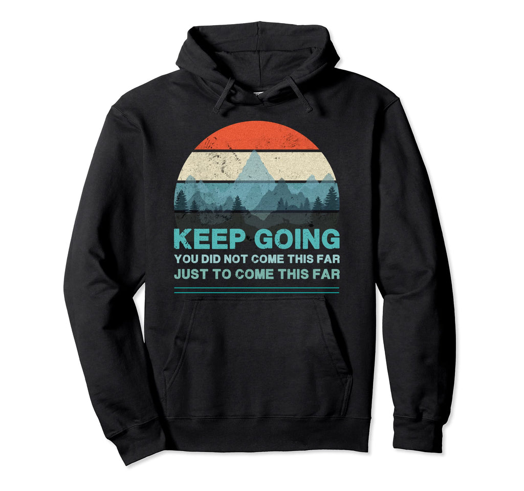Keep Going You Did Not Come This Far Hoodie - Fun Novelty Design Unisex - T-Shirt, Sweatshirt, Hoodie