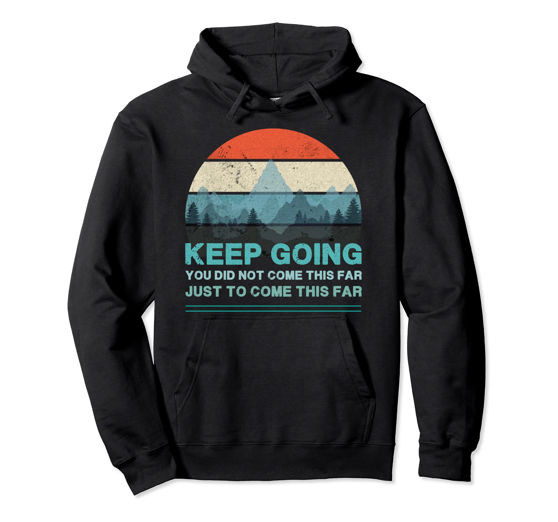 Keep Going You Did Not Come This Far Hoodie - Fun Novelty Design Unisex - T-Shirt, Sweatshirt, Hoodie