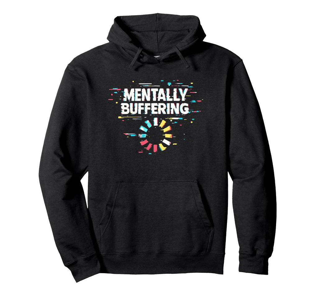 Mentally Buffering Funny Meme Mental Hoodie - Streetwear Style for Adults - T-Shirt, Sweatshirt, Hoodie