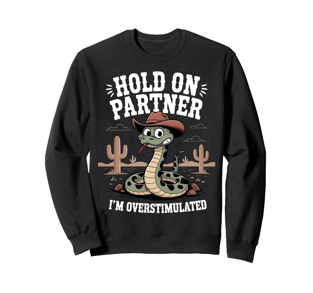 Hold Partner Im Overstimulated Funny Sweatshirt - Custom Art Print Unisex - T-Shirt, Sweatshirt, Hoodie