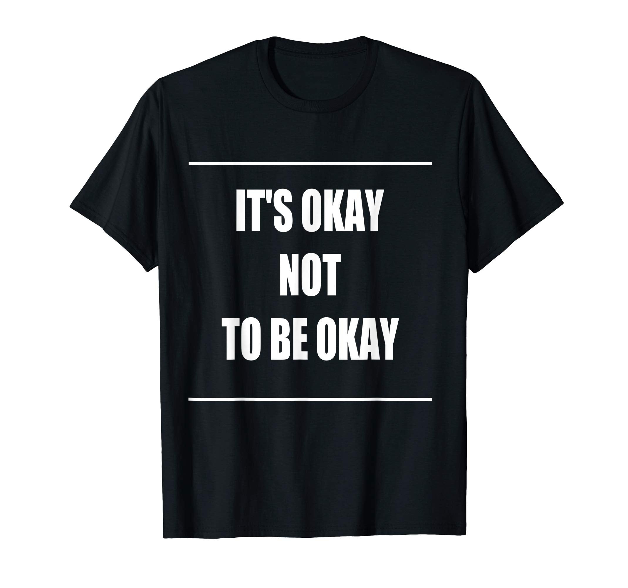 Its Okay Not To Be Okay T-Shirt - Fun Novelty Design Men Women - T-Shirt, Sweatshirt, Hoodie