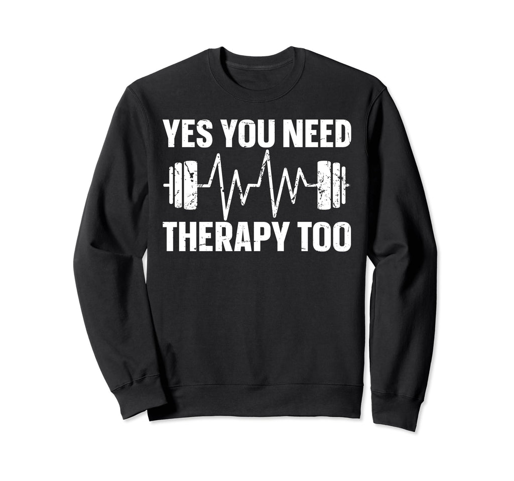 Yes You Need Therapy Too Psychotherapy Sweatshirt - Novelty Apparel Unisex - T-Shirt, Sweatshirt, Hoodie