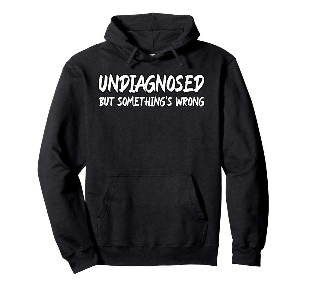 Funny Undiagnosed But Somethings Hoodie - Streetwear Style for Adults - T-Shirt, Sweatshirt, Hoodie