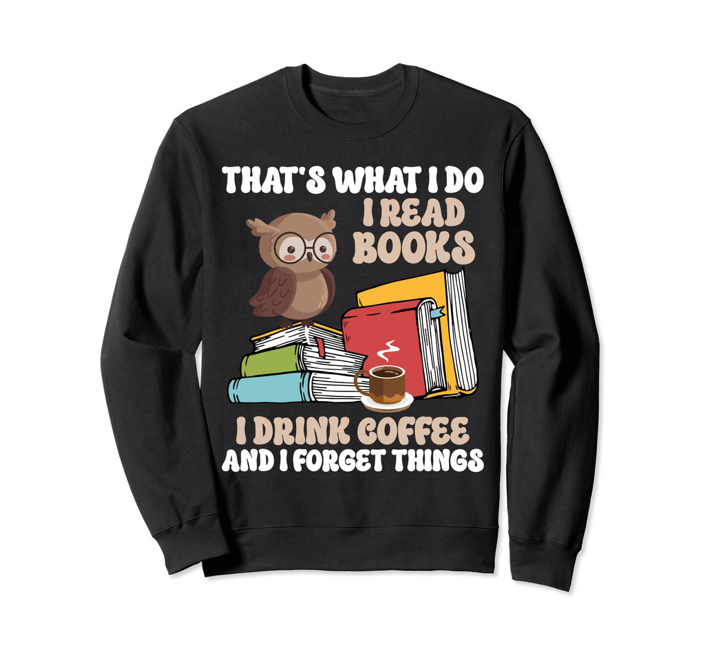 Thats What I Do I Read Books I Sweatshirt - Fun Novelty Design Unisex - T-Shirt, Sweatshirt, Hoodie