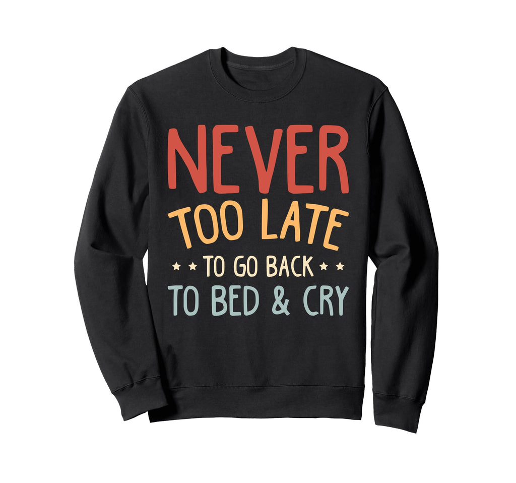 Never Too Late To Go Back To Bed Sweatshirt - Custom Art Print for Adults - T-Shirt, Sweatshirt, Hoodie