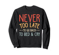 Never Too Late To Go Back To Bed Sweatshirt - Custom Art Print for Adults - T-Shirt, Sweatshirt, Hoodie