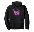 Self Care Is Not Selfish Achievement Hoodie - Aesthetic Graphic Unisex - T-Shirt, Sweatshirt, Hoodie