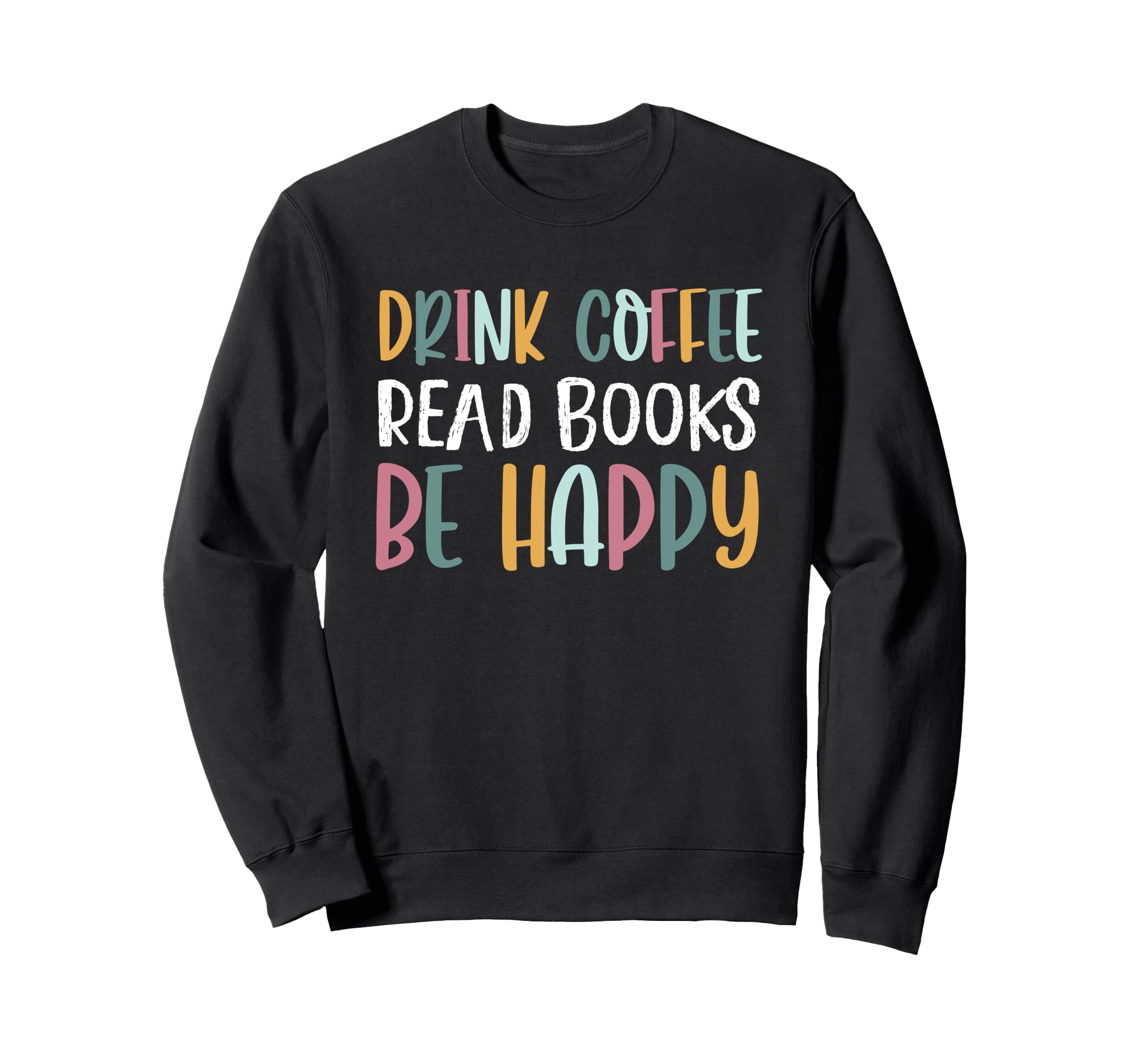 Drink Coffee Read Books Be Happy Sweatshirt - Trendy Graphic for Adults - T-Shirt, Sweatshirt, Hoodie