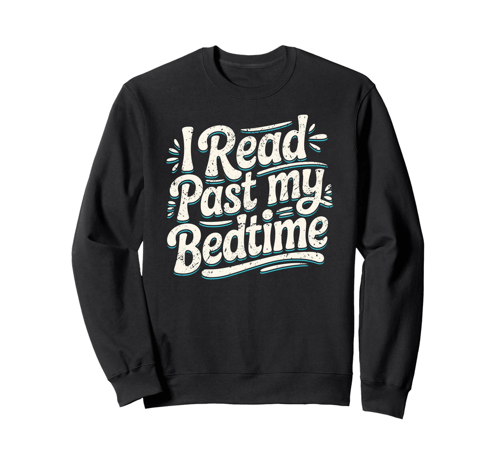I Read Past My Bedtime Book Lover Sweatshirt - Trendy Graphic Men Women - T-Shirt, Sweatshirt, Hoodie