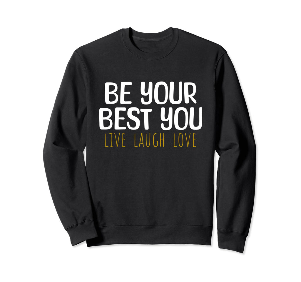 Be Your Best You Live Laugh Love Sweatshirt - Unique Graphic for Adults - T-Shirt, Sweatshirt, Hoodie
