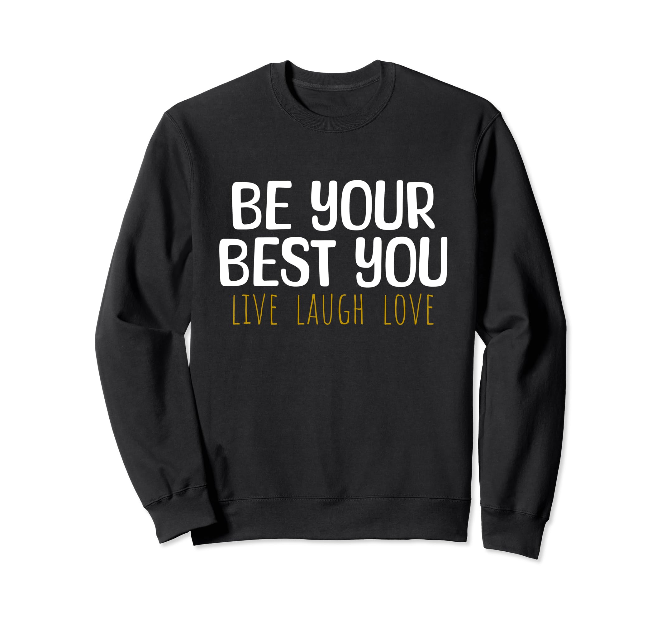 Be Your Best You Live Laugh Love Sweatshirt - Unique Graphic for Adults - T-Shirt, Sweatshirt, Hoodie