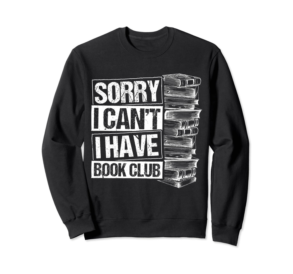 Sorry I Cant I Have Book Club Reading Sweatshirt - Trendy Graphic Unisex - T-Shirt, Sweatshirt, Hoodie