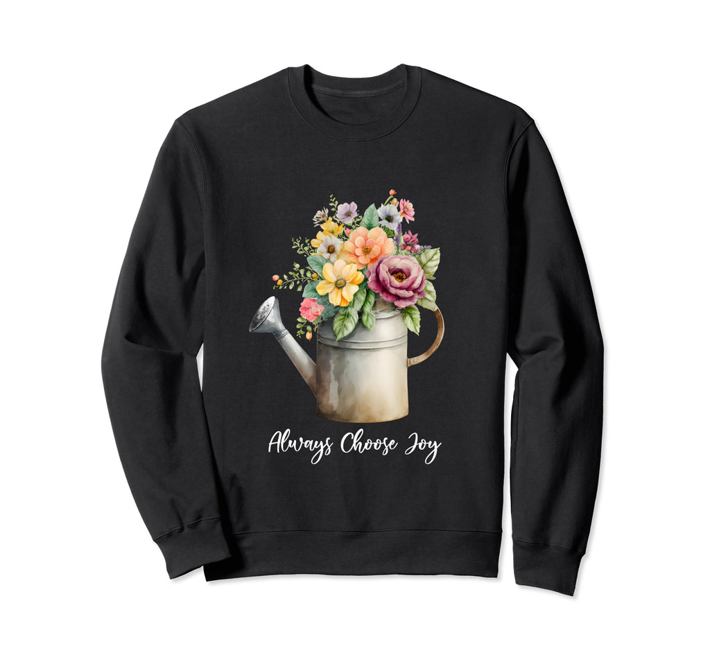 Always Choose Joy Floral Watering Sweatshirt - Trendy Graphic Men Women - T-Shirt, Sweatshirt, Hoodie