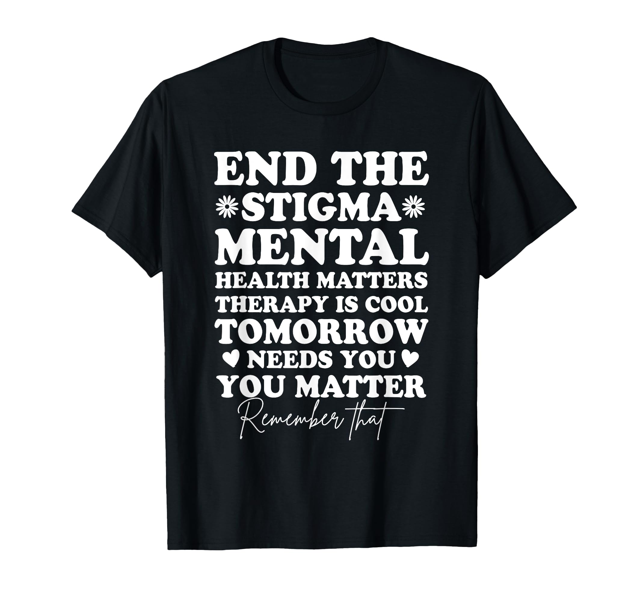 End Stigma Mental Health Awareness You T-Shirt - Fun Novelty Design Unisex - T-Shirt, Sweatshirt, Hoodie