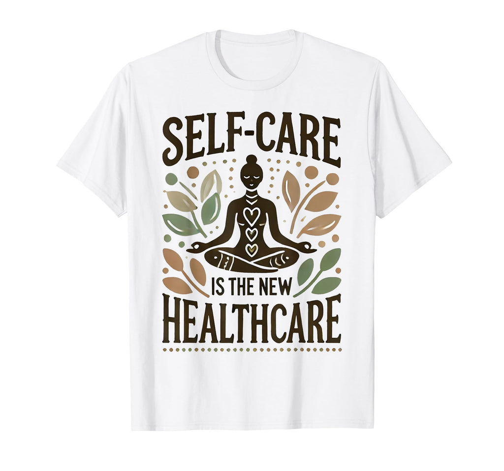 Self Care Is New Healthcare Mindfulness T-Shirt - Unique Graphic Unisex - T-Shirt, Sweatshirt, Hoodie
