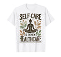 Self Care Is New Healthcare Mindfulness T-Shirt - Unique Graphic Unisex - T-Shirt, Sweatshirt, Hoodie
