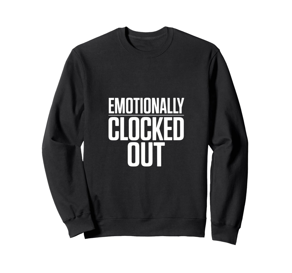 Sarcastic Work Emotionally Sweatshirt - Casual Everyday Wear Unisex - T-Shirt, Sweatshirt, Hoodie
