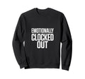 Sarcastic Work Emotionally Sweatshirt - Casual Everyday Wear Unisex - T-Shirt, Sweatshirt, Hoodie