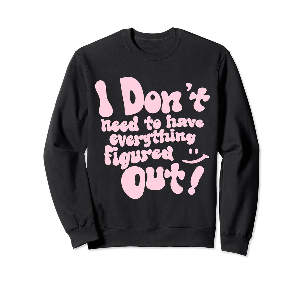 I Dont Need To Have Everything Sweatshirt - Unique Graphic for Adults - T-Shirt, Sweatshirt, Hoodie