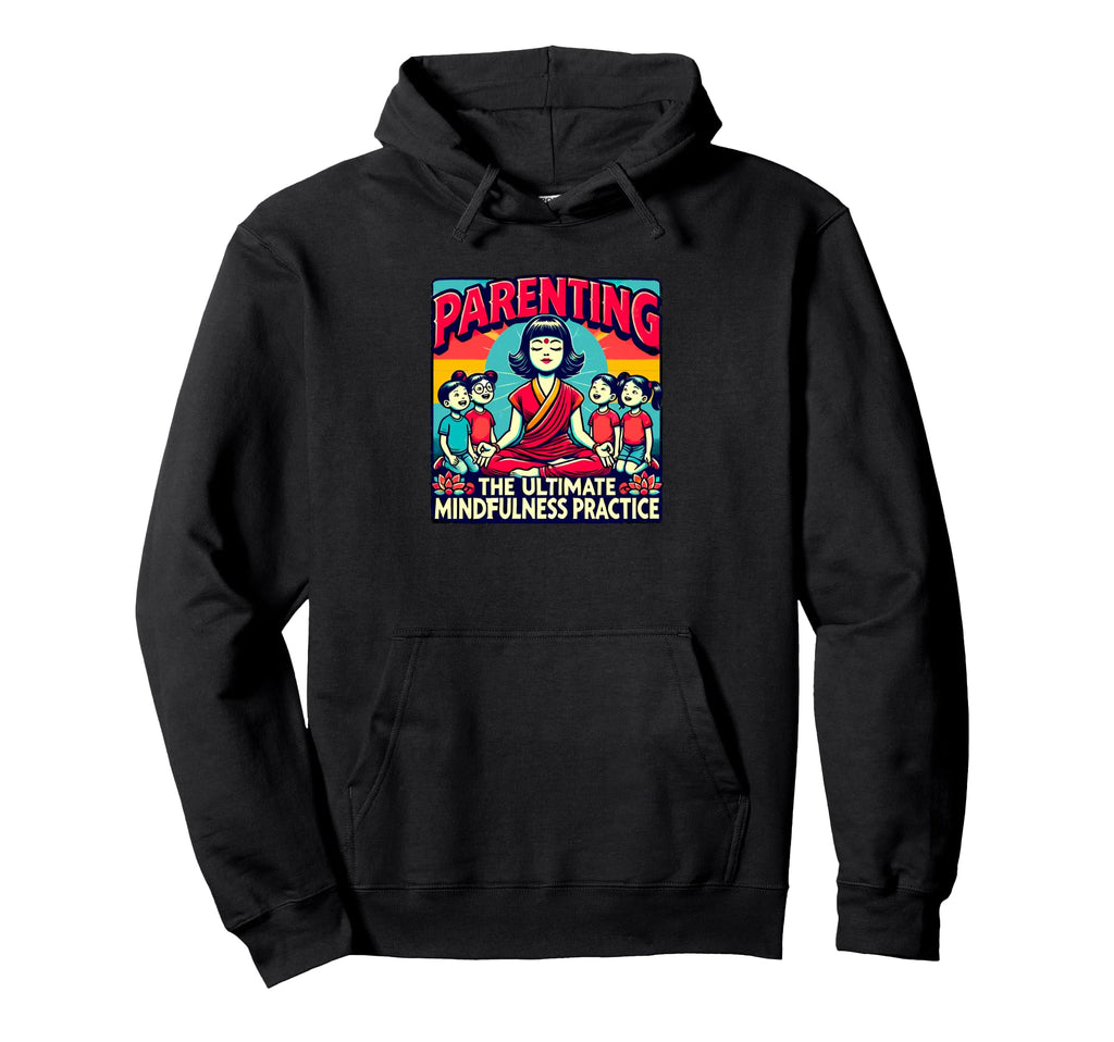Parenting Ultimate Mindfulness Practice Hoodie - Novelty Apparel Unisex - T-Shirt, Sweatshirt, Hoodie